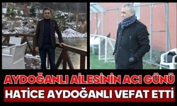 Aydoğanlı ailesinin acı günü Hatice Aydoğanlı vefat etti