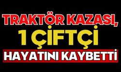 Traktör kazası, 1 çiftçi hayatını kaybetti