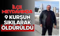İlçe meydanında 9 kurşun sıkılarak öldürüldü