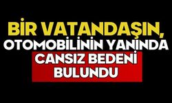 Bir vatandaşın, otomobilinin yanında cansız bedeni bulundu