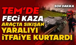 TEM’de Feci Kaza: Araçta Sıkışan Yaralıyı İtfaiye Kurtardı