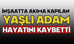 İnşaatta akıma kapılan yaşlı adam hayatını kaybetti