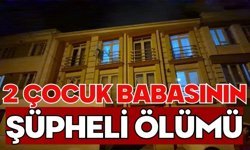 2 çocuk babasının şüpheli ölümü