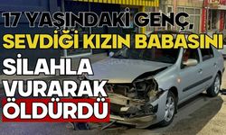 17 yaşındaki genç, sevdiği kızın babasını silahla vurarak öldürdü