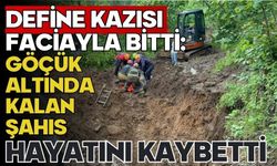 Define kazısı faciayla bitti: Göçük altında kalan şahıs hayatını kaybetti
