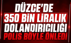 Düzce’de 350 bin liralık dolandırıcılığı polis böyle önledi