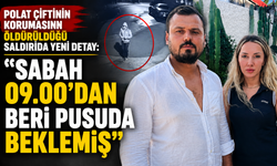 Polat çiftinin korumasının öldürüldüğü saldırıda yeni detay: "Sabah 09.00'dan beri pusuda beklemiş"