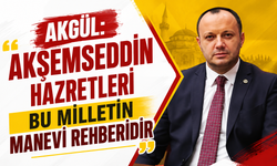 Akgül: “Akşemseddin Hazretleri Bu Milletin Manevi Rehberidir”