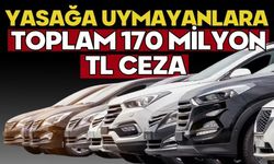 YASAĞA UYMAYANLARA TOPLAM 170 MİLYON TL CEZA