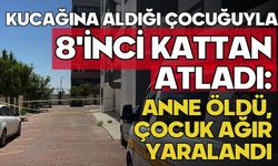 Kucağına aldığı çocuğuyla 8'inci kattan atladı: Anne öldü, çocuk ağır yaralandı