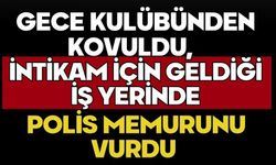 Gece kulübünden kovuldu, intikam için geldiği iş yerinde polis memurunu vurdu