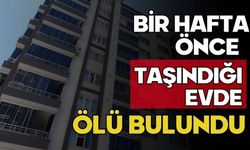 Bir hafta önce taşındığı evde ölü bulundu