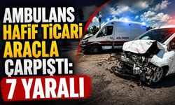 Ambulans hafif ticari araçla çarpıştı: 7 yaralı