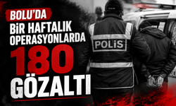 Bolu'da bir haftalık operasyonlarda 180 gözaltı