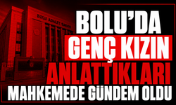 Bolu'da Genç Kızın Anlattıkları Mahkemede Gündem Oldu