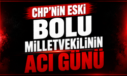 CHP'nin eski Bolu Milletvekilinin acı günü