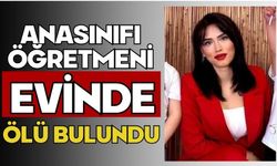 Anasınıfı öğretmeni evinde ölü bulundu