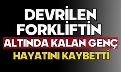 Devrilen forkliftin altında kalan genç hayatını kaybetti