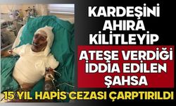 Kardeşini ahıra kilitleyip ateşe verdiği iddia edilen şahsa 15 yıl hapis cezası çarptırıldı