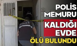 Polis memuru kaldığı evde ölü bulundu