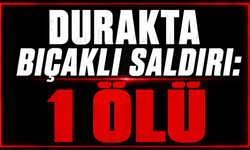 Durakta bıçaklı saldırı: 1 ölü