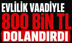 Evlilik Vaadiyle 800 Bin Tl Dolandırdı