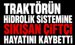 Traktörün hidrolik sistemine sıkışan çiftçi hayatını kaybetti