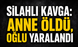 Silahlı kavga: Anne öldü, oğlu yaralandı