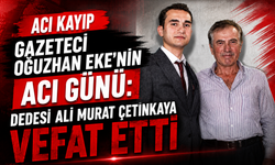 Gazeteci Oğuzhan Eke’nin Acı Günü: Dedesi Ali Murat Çetinkaya Vefat Etti