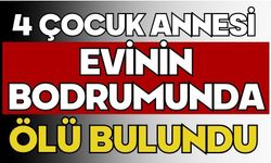 4 çocuk annesi evinin bodrumunda ölü bulundu