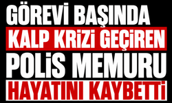 Görevi başında kalp krizi geçiren polis memuru hayatını kaybetti