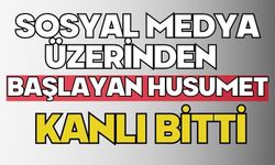 Sosyal medya üzerinden başlayan husumet kanlı bitti