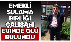 Emekli sulama birliği çalışanı evinde ölü bulundu