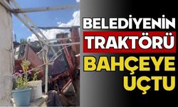 Belediyenin traktörü bahçeye uçtu