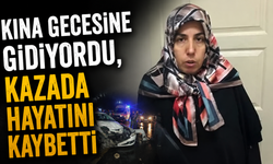 Kına gecesine gidiyordu, kazada hayatını kaybetti