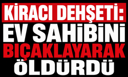 Kiracı dehşeti: Ev sahibini bıçaklayarak öldürdü