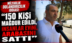 Milyarlık dolandırıcılık iddiası: "150 kişi mağdur edildi, insanlar evini, arabasını sattı"