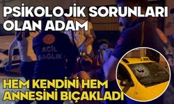 Psikolojik sorunları olan adam hem kendini hem annesini bıçakladı