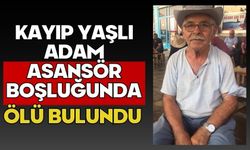 Kayıp yaşlı adam asansör boşluğunda ölü bulundu
