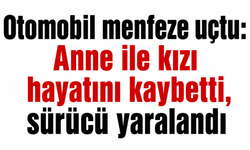Otomobil menfeze uçtu: Anne ile kızı hayatını kaybetti, sürücü yaralandı