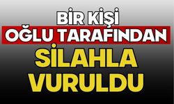 Bir kişi oğlu tarafından silahla vuruldu