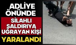 Adliye önünde silahlı saldırıya uğrayan kişi yaralandı
