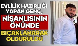 Evlilik hazırlığı yapan genç, nişanlısının önünde bıçaklanarak öldürüldü