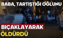Baba, tartıştığı oğlunu bıçaklayarak öldürdü