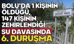 Bolu'da 1 kişinin öldüğü, 147 kişinin zehirlendiği su davasında 6. duruşma