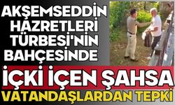 Akşemseddin Hazretleri Türbesi'nin bahçesinde içki içen şahsa vatandaşlardan tepki