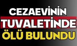 Cezaevinin tuvaletinde ölü bulundu