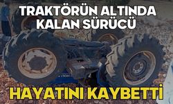 Traktörün altında kalan sürücü hayatını kaybetti