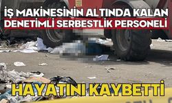 İş makinesinin altında kalan denetimli serbestlik personeli hayatını kaybetti