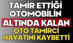 Tamir ettiği otomobilin altında kalan oto tamirci hayatını kaybetti